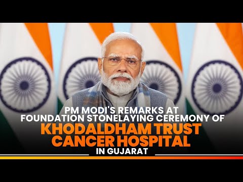 At the Shri Khodaldham Trust-Cancer Hospital’s foundation stone-laying ceremony, the PM speaks via video message