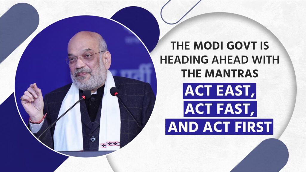 Modi Govt Following Act East, Act Fast, Act First policy